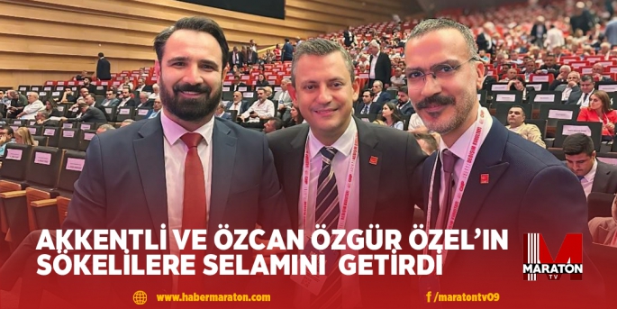 AKKENTLİ VE ÖZCAN ÖZGÜR ÖZEL’IN SÖKELİLERE SELAMINI  GETİRDİ  