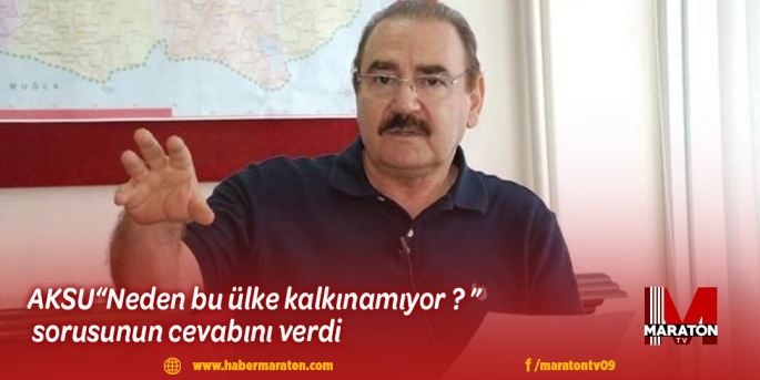 AKSU“Neden bu ülke kalkınamıyor ? ” sorusunun cevabını verdi