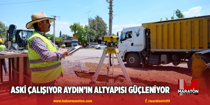 ASKİ ÇALIŞIYOR AYDIN’IN ALTYAPISI GÜÇLENİYOR