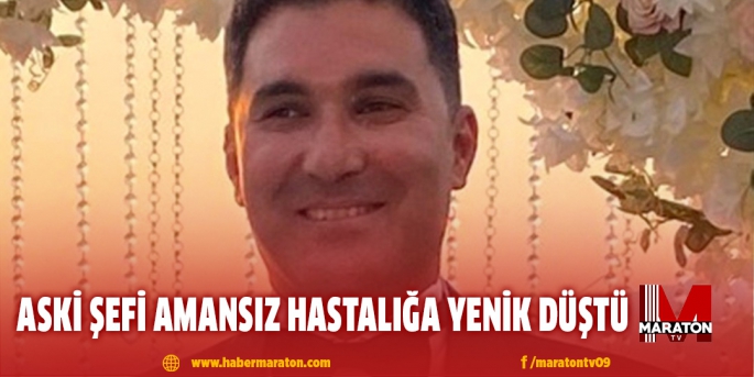 ASKİ şefi amansız hastalığa yenik düştü