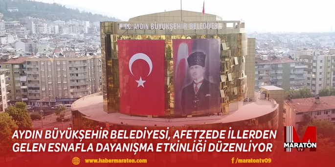 AYDIN BÜYÜKŞEHİR BELEDİYESİ, AFETZEDE İLLERDEN GELEN ESNAFLA DAYANIŞMA ETKİNLİĞİ DÜZENLİYOR