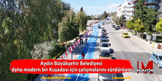 Aydın Büyükşehir Belediyesi daha modern bir Kuşadası için çalışmalarını sürdürüyor