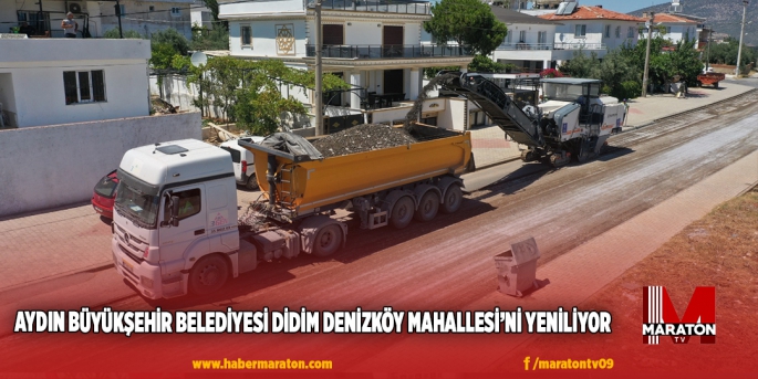 AYDIN BÜYÜKŞEHİR BELEDİYESİ DİDİM DENİZKÖY MAHALLESİ’Nİ YENİLİYOR