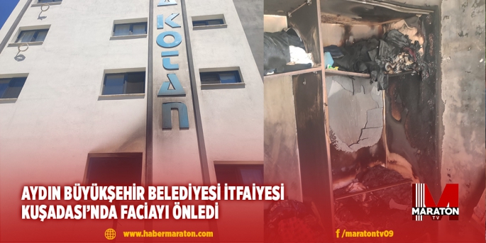 AYDIN BÜYÜKŞEHİR BELEDİYESİ İTFAİYESİ KUŞADASI’NDA FACİAYI ÖNLEDİ