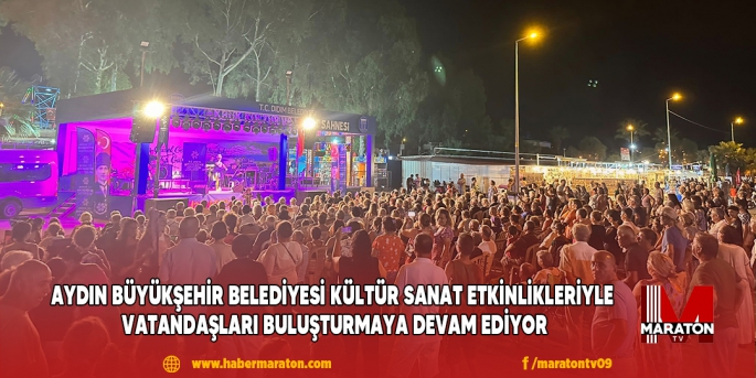 AYDIN BÜYÜKŞEHİR BELEDİYESİ KÜLTÜR SANAT ETKİNLİKLERİYLE VATANDAŞLARI BULUŞTURMAYA DEVAM EDİYOR