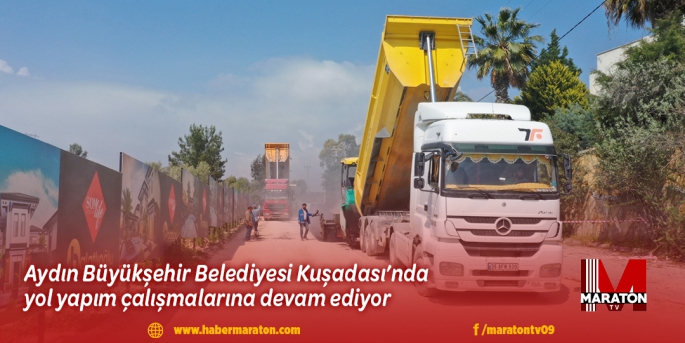 Aydın Büyükşehir Belediyesi Kuşadası’nda yol yapım çalışmalarına devam ediyor