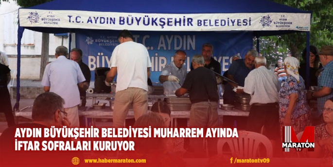 AYDIN BÜYÜKŞEHİR BELEDİYESİ MUHARREM AYINDA İFTAR SOFRALARI KURUYOR