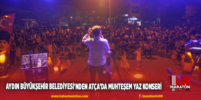 AYDIN BÜYÜKŞEHİR BELEDİYESİ'NDEN ATÇA’DA MUHTEŞEM YAZ KONSERİ