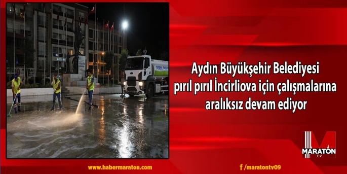 Aydın Büyükşehir Belediyesi pırıl pırıl İncirliova için çalışmalarına aralıksız devam ediyor