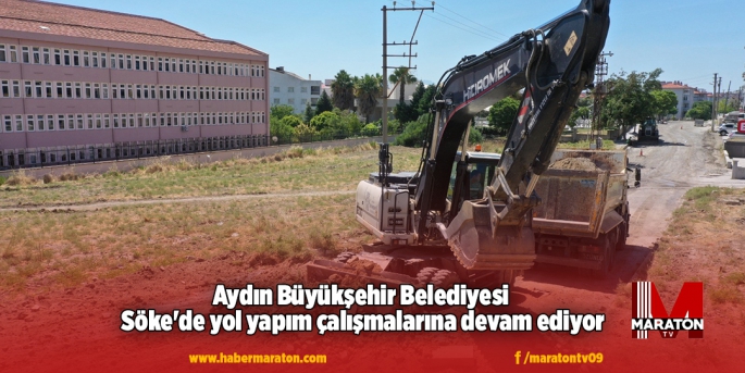 Aydın Büyükşehir Belediyesi Söke'de yol yapım çalışmalarına devam ediyor