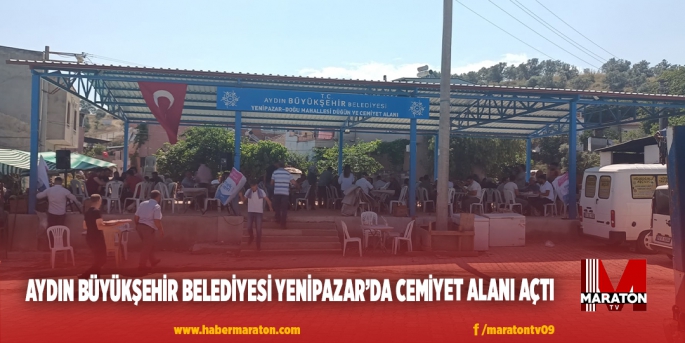 AYDIN BÜYÜKŞEHİR BELEDİYESİ YENİPAZAR’DA CEMİYET ALANI AÇTI