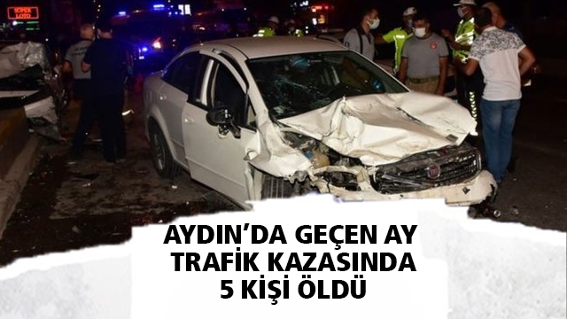 AYDIN'DA TRAFİK KAZASINDA GEÇEN AY 5 KİŞİ HAYATINI KAYBETTİ