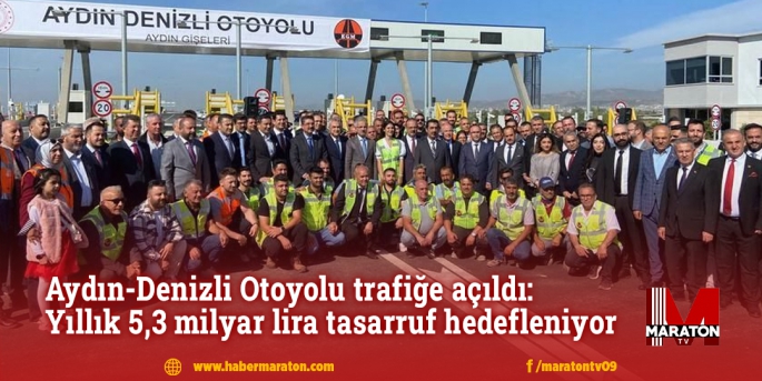 Aydın-Denizli Otoyolu trafiğe açıldı: Yıllık 5,3 milyar lira tasarruf hedefleniyor