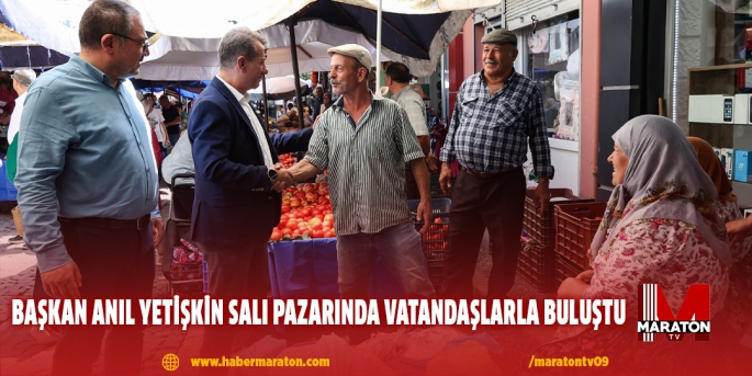 BAŞKAN ANIL YETİŞKİN SALI PAZARINDA VATANDAŞLARLA BULUŞTU