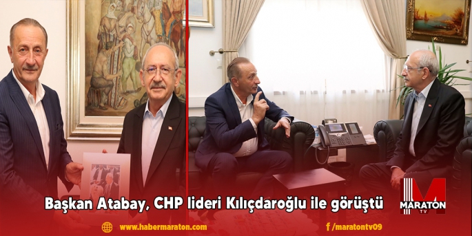 Başkan Atabay, CHP lideri Kılıçdaroğlu ile görüştü