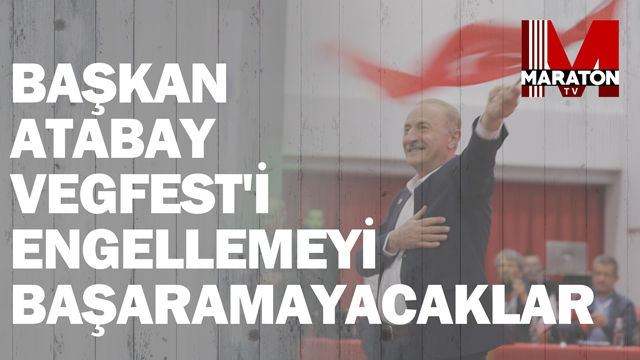 BAŞKAN ATABAY VEGFEST'İ ENGELLEMEYİ BAŞARAMAYACAKLAR