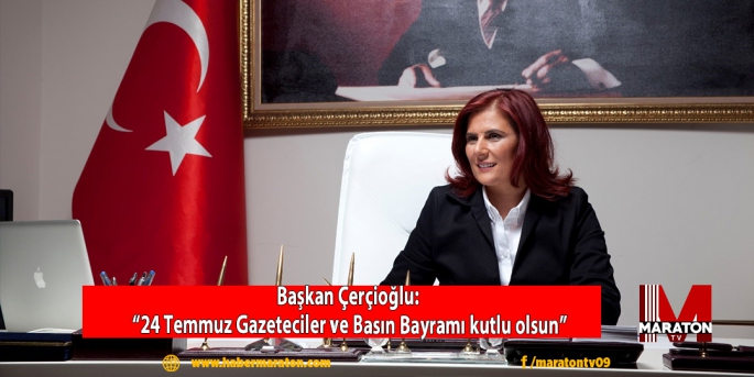 Başkan Çerçioğlu: “24 Temmuz Gazeteciler ve Basın Bayramı kutlu olsun”