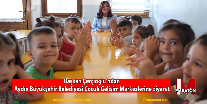 Başkan Çerçioğlu’ndan Aydın Büyükşehir Belediyesi Çocuk Gelişim Merkezlerine ziyaret