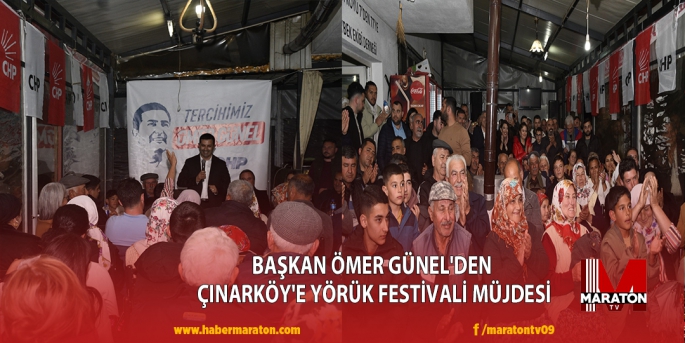 BAŞKAN ÖMER GÜNEL'DEN ÇINARKÖY'E YÖRÜK FESTİVALİ MÜJDESİ