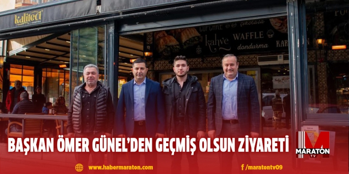 BAŞKAN ÖMER GÜNEL’DEN GEÇMİŞ OLSUN ZİYARETİ