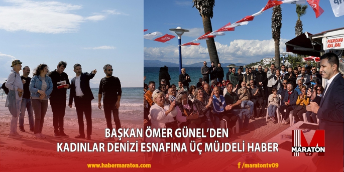 BAŞKAN ÖMER GÜNEL’DEN KADINLAR DENİZİ ESNAFINA ÜÇ MÜJDELİ HABER