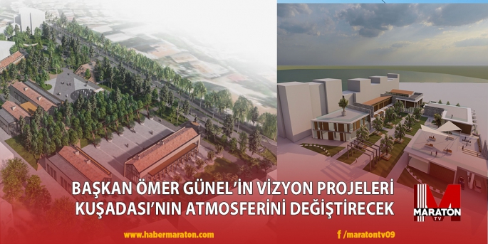 BAŞKAN ÖMER GÜNEL’İN VİZYON PROJELERİ KUŞADASI’NIN ATMOSFERİNİ DEĞİŞTİRECEK