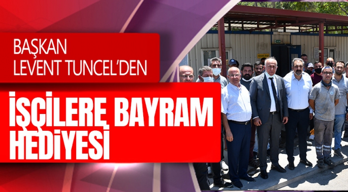 Başkan Tuncel’den işçilere bayram hediyesi