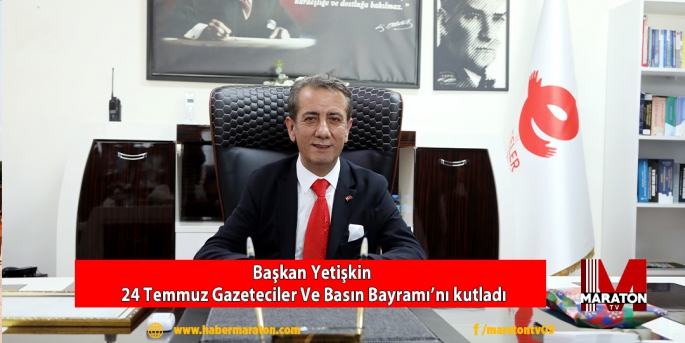 Başkan Yetişkin 24 Temmuz Gazeteciler ve Basın Bayramı’nı kutladı