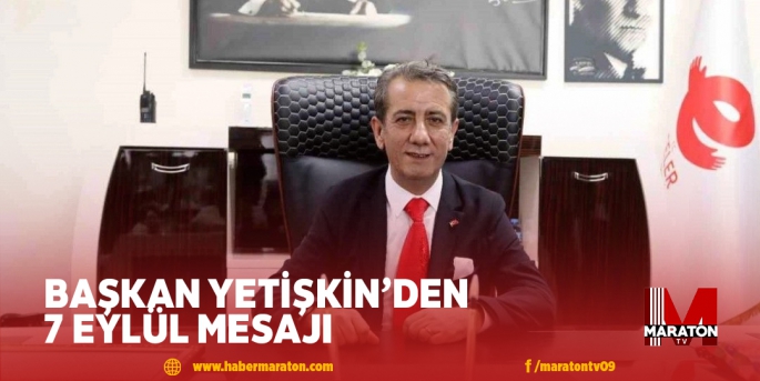 BAŞKAN YETİŞKİN’DEN 7 EYLÜL MESAJI