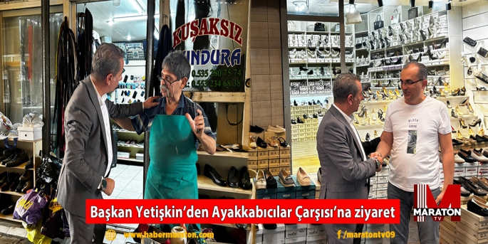 Başkan Yetişkin’den Ayakkabıcılar Çarşısı’na ziyaret