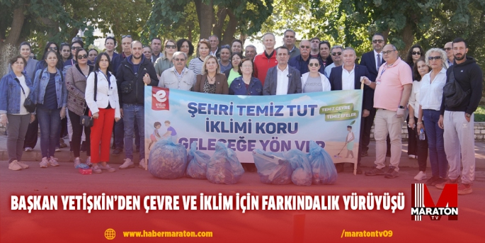 BAŞKAN YETİŞKİN’DEN ÇEVRE VE İKLİM İÇİN FARKINDALIK YÜRÜYÜŞÜ