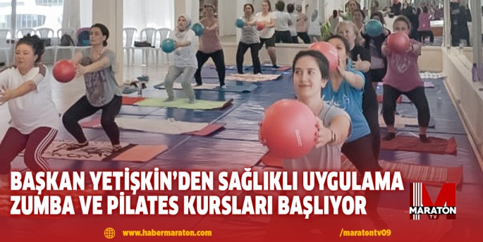 BAŞKAN YETİŞKİN’DEN SAĞLIKLI UYGULAMA ZUMBA VE PİLATES KURSLARI BAŞLIYOR