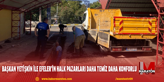 BAŞKAN YETİŞKİN İLE EFELER’İN HALK PAZARLARI DAHA TEMİZ DAHA KONFORLU