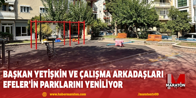 BAŞKAN YETİŞKİN VE ÇALIŞMA ARKADAŞLARI EFELER’İN PARKLARINI YENİLİYOR