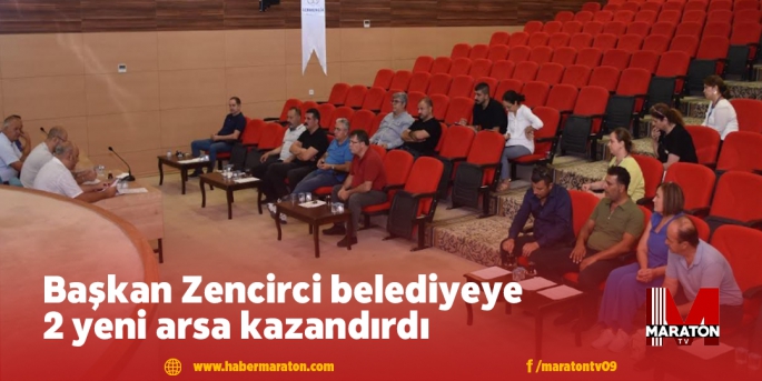 Başkan Zencirci belediyeye 2 yeni arsa kazandırdı