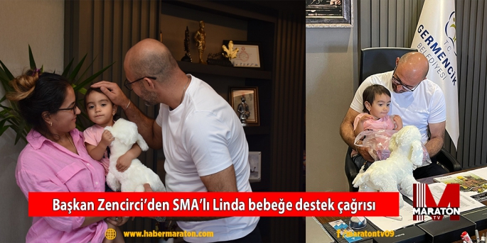 Başkan Zencirci’den SMA’lı Linda bebeğe destek çağrısı