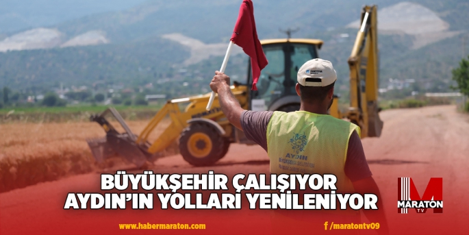 BÜYÜKŞEHİR ÇALIŞIYOR AYDIN’IN YOLLARI YENİLENİYOR