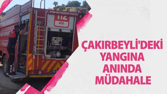 ÇAKIRBEYLİ'DEKİ YANGINA ANINDA MÜDAHALE