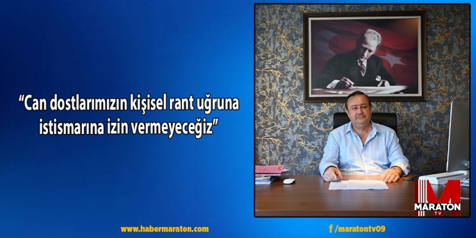 “Can dostlarımızın kişisel rant uğruna istismarına izin vermeyeceğiz” 