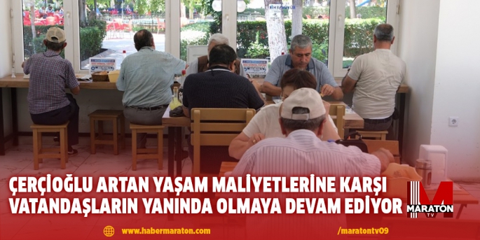 ÇERÇİOĞLU ARTAN YAŞAM MALİYETLERİNE KARŞI VATANDAŞLARIN YANINDA OLMAYA DEVAM EDİYOR