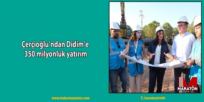 Çerçioğlu’ndan Didim’e 350 milyonluk yatırım