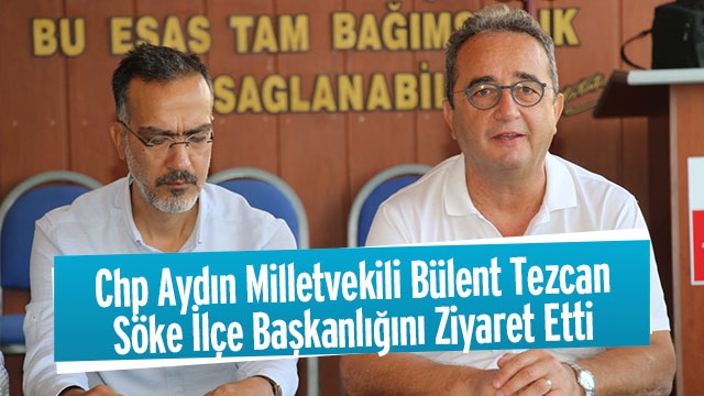 Chp Aydın Milletvekili Bülent Tezcan Söke İlçe Başkanlığını Ziyaret Etti