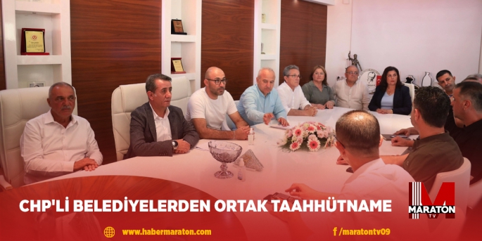 CHP'Lİ BELEDİYELERDEN ORTAK TAAHHÜTNAME