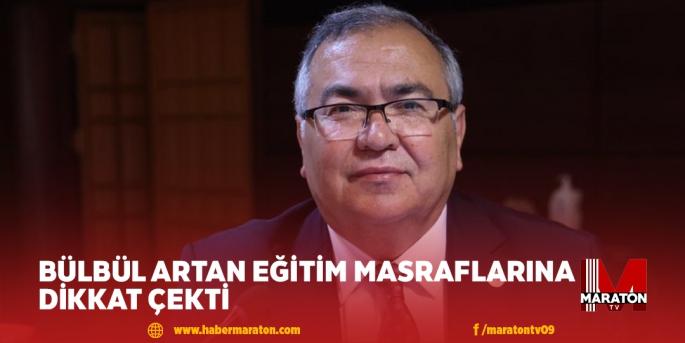 CHP’Lİ BÜLBÜL, ARTAN EĞİTİM MASRAFLARINA DİKKAT ÇEKTİ