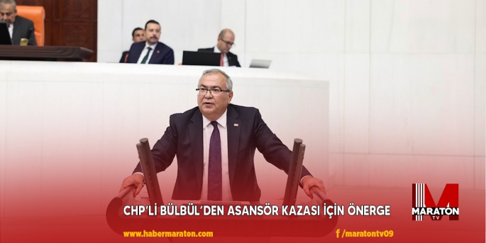 CHP’Lİ BÜLBÜL’DEN ASANSÖR KAZASI İÇİN ÖNERGE 