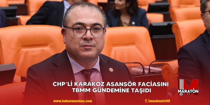 CHP’Lİ KARAKOZ ASANSÖR FACİASINI TBMM GÜNDEMİNE TAŞIDI