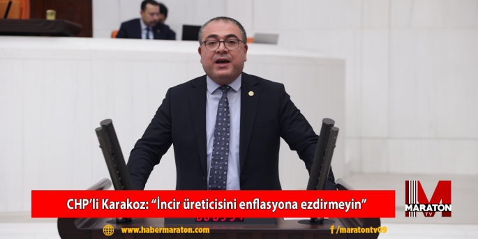 CHP’li Karakoz: “İncir üreticisini enflasyona ezdirmeyin”