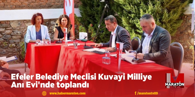 Efeler Belediye Meclisi Kuvayi Milliye Anı Evi'nde toplandı