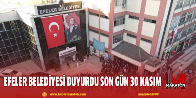 EFELER BELEDİYESİ DUYURDU SON GÜN 30 KASIM