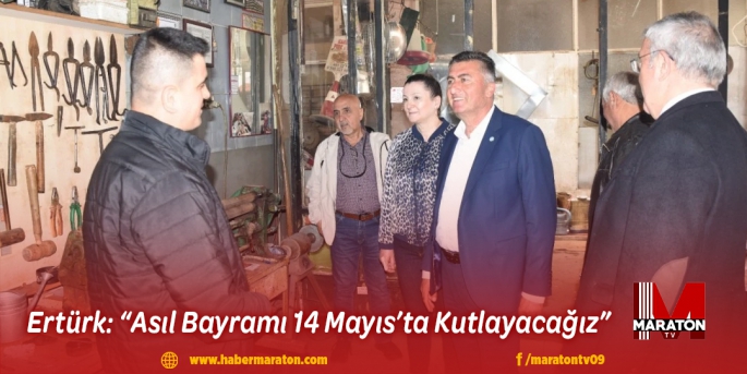 Ertürk: Asıl Bayramı 14 Mayıs’ta Kutlayacağız 